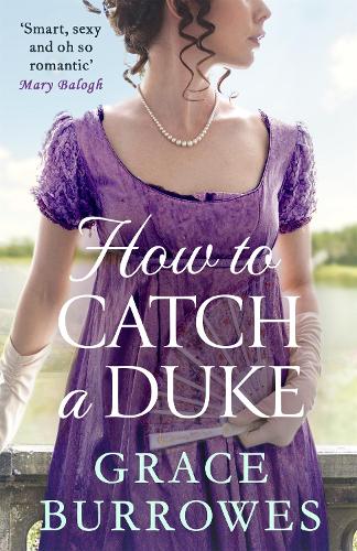 How To Catch A Duke: a smart and sexy Regency romance, perfect for fans of Bridgerton (Rogues to Riches)