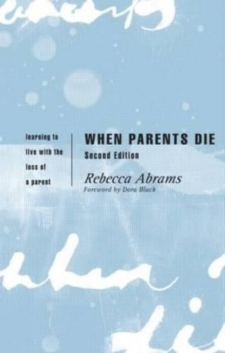 When Parents Die: Learning to Live with the Loss of a Parent
