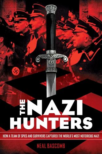 The Nazi Hunters: How a Team of Spies and Survivors Captured the Worlds Most Notorious Nazi