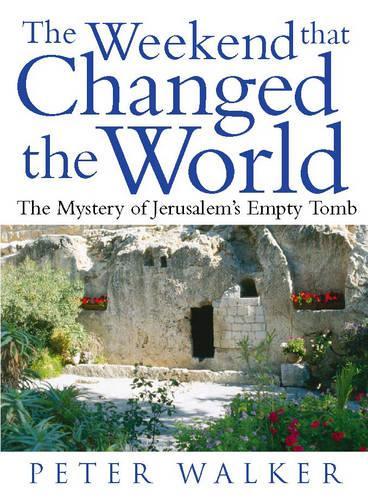 The Weekend That Changed the World: The Mystery of Jerusalems Empty Tomb