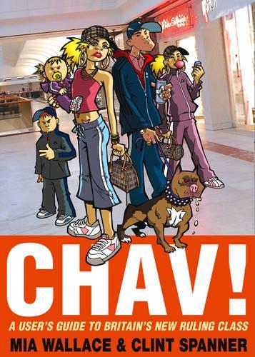 Chav! a user\s guide to britain\s new ruling class
