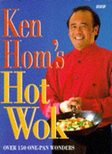 Ken Homs Hot Wok: Over 150 One-pan Wonders