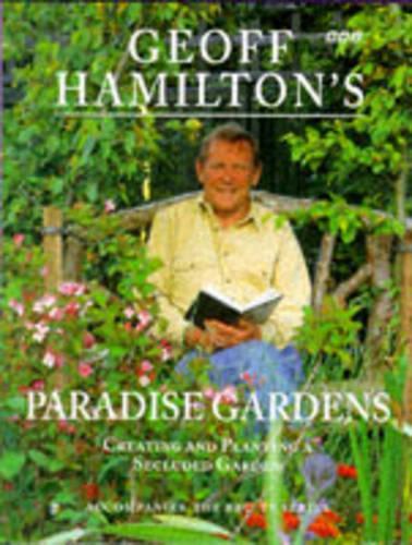 Geoff Hamiltons Paradise Gardens: Creating and Planting a Secluded Garden