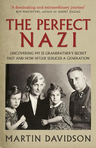 The Perfect Nazi: Uncovering My SS Grandfathers Secret Past and How Hitler Seduced a Generation