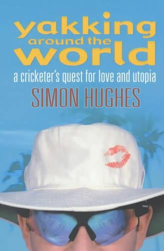 Yakking Around the World: A Cricketers Quest for Love and Utopia