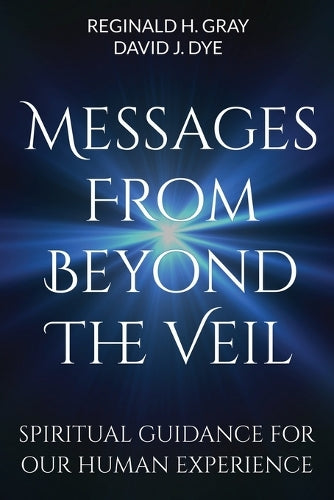 Messages From Beyond The Veil: Spiritual Guidance For Our Human Experience