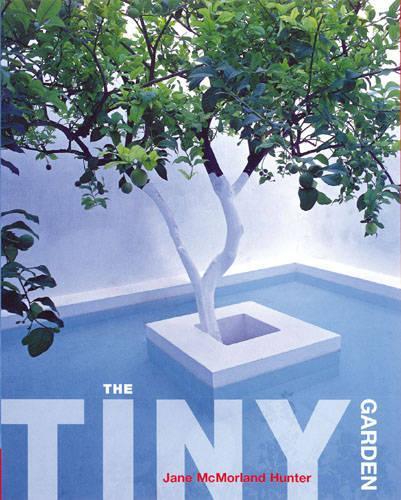 The Tiny Garden: How to Make a Garden in Whatever Space You Have