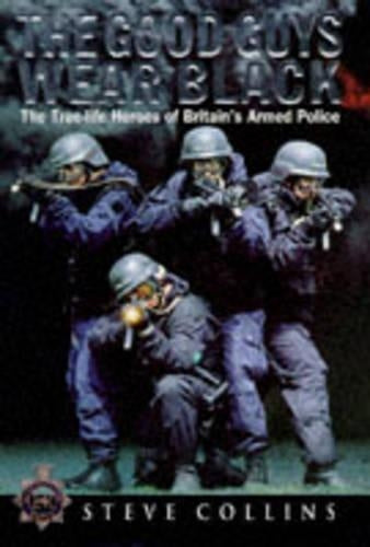 The Good Guys Wear Black: The True-life Heroes of Britains Armed Police