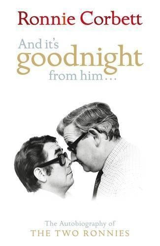 And Its Goodnight From Him: The Autobiography of the Two Ronnies