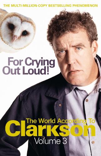 For Crying Out Loud: The World According to Clarkson Volume 3: The World According to Clarkson v. 3 (World According to Clarkson 3)