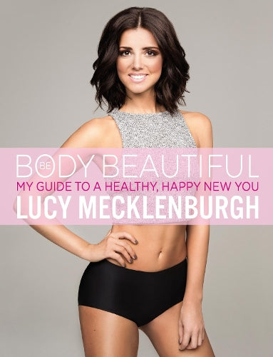 Be Body Beautiful: My guide to a healthy, happy new you