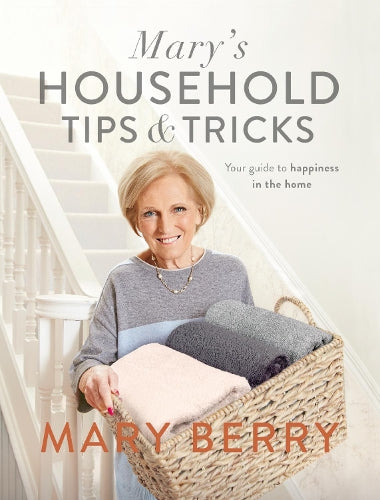 Marys Household Tips and Tricks: Your Guide to Happiness in the Home