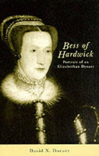 Bess Of Hardwick : Portrait Of An Elizabethan Dynast :