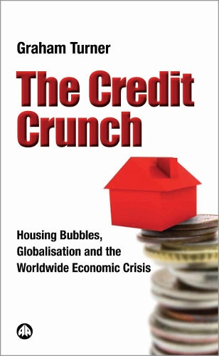 The Credit Crunch: Housing Bubbles, Globalisation and the Worldwide Economic Crisis