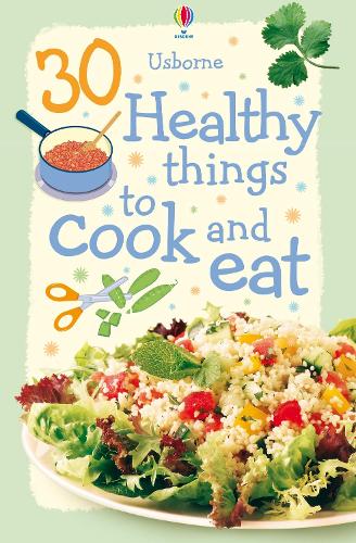 30 Healthy Things to Cook and Eat (Usborne Cookery )