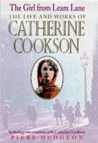 The Girl from Leam Lane: The Life and Writing of Catherine Cookson