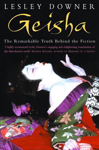 Geisha: The Remarkable Truth Behind the Fiction: The Secret History of a Vanishing World