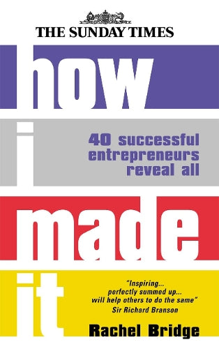 How I Made It: 40 Successful Entrepreneurs Reveal How They Made Millions: 40 Successful Entrepreneurs Reveal All