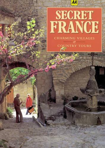 Secret France: Charming Villages and Country Tours (AA Illustrated Reference)