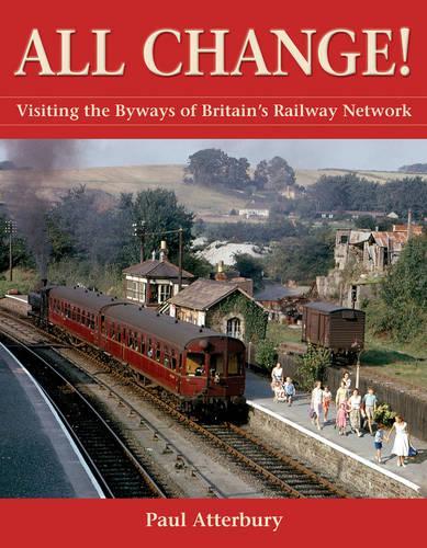 All Change!: Visiting the Byways of Britains Railway Network