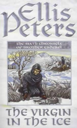 The Virgin In The Ice: 6: The Sixth Chronicle of Brother Cadfael (Cadfael Chronicles)