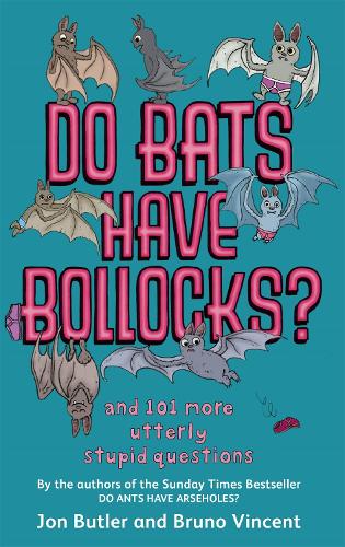 Do Bats Have Bollocks? And 101 More Utterly Stupid Questions