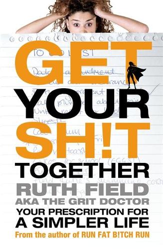 Get Your Sh!t Together: Your Prescription for a Simpler Life (Grit Doctor)