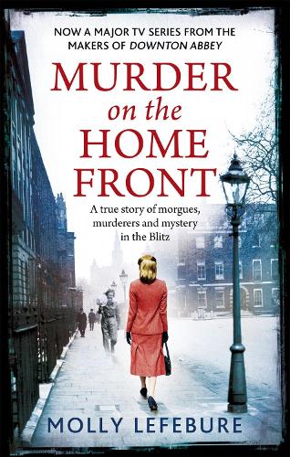 Murder on the Home Front: A True Story of Morgues, Murderers and Mysteries in the Blitz