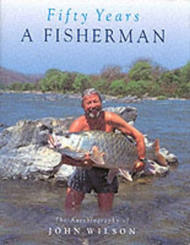 Fifty Years A Fisherman: The Autobiography of John Wilson