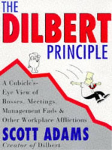 The Dilbert Principle : A Cubicles-Eye View of Bosses, Meetings, Management Fads and Other Workplace Afflictions