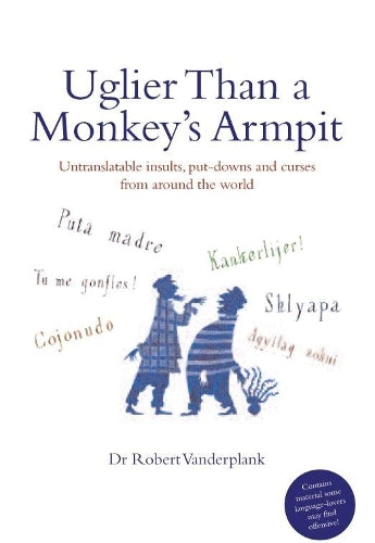 Uglier Than a Monkeys Armpit: Untranslatable insults, put-downs and curses from around the world