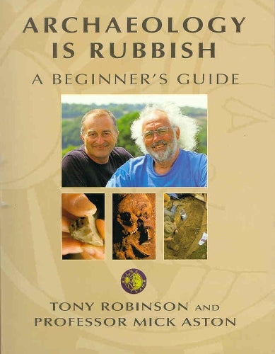 Archaeology Is Rubbish : A Beginners Guide