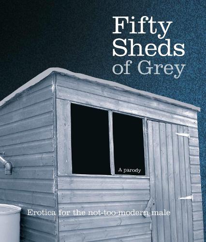 Fifty Sheds of Grey: Erotica for the not-too-modern male