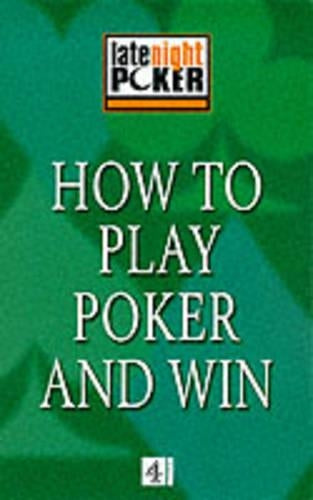 How To Play Poker and Win: The "Late Night Poker" Guide (Late Night Poker Team)