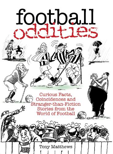 Football Oddities: Curious Facts, Coincidences And Stranger-Than-Fiction Stories From The World Of Football (100 Greats S.)