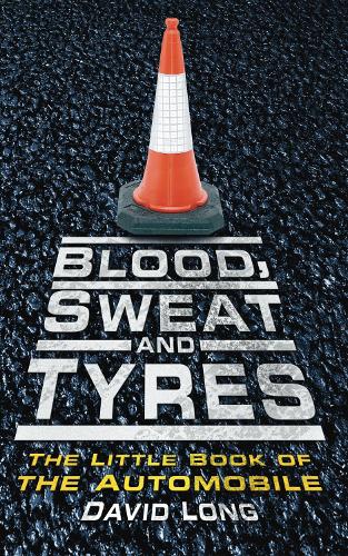 Blood, Sweat & Tyres: The Little Book of the Automobile