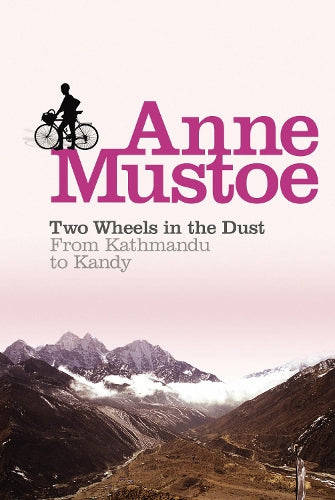 Two Wheels in the Dust From Kathmandu to Kandy by Mustoe, Anne ( Author ) ON Mar-07-2002, Paperback