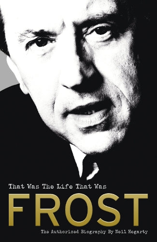 Frost: That Was The Life That Was: The Authorised Biography