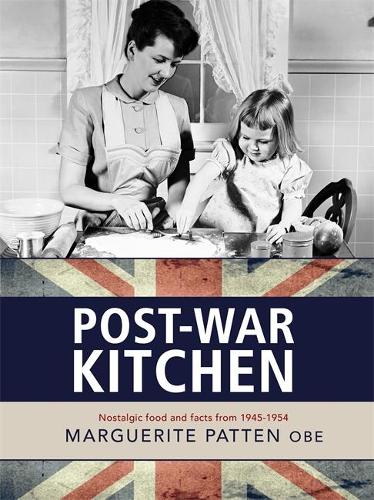 Marguerite Pattens Post-war Kitchen: Nostalgic Food and Facts from 1945-54