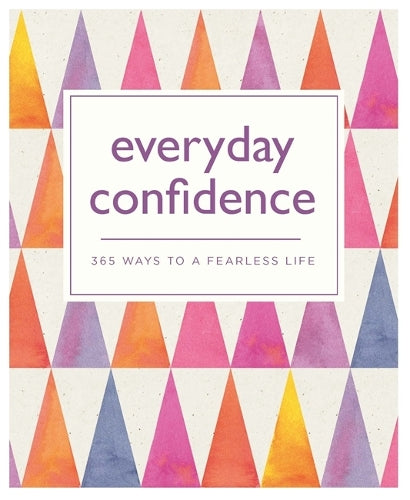 Everyday Confidence: 365 ways to a fearless life (365 Ways to Everyday...)