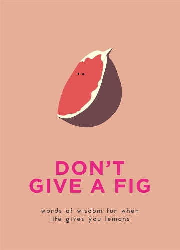 Don’t Give A Fig: Words of wisdom for when life gives you lemons (Gift)