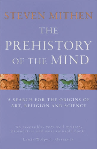 The Prehistory Of The Mind: A Search for the Origins of Art, Religion and Science