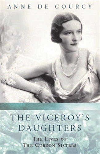 The Viceroys Daughters: The Lives of the Curzon Sisters (Women in History)