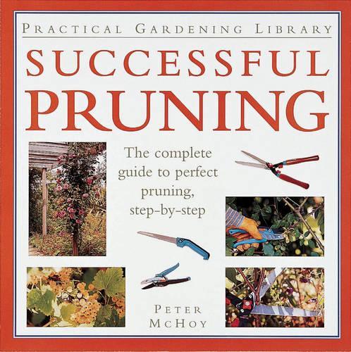 Successful Pruning: The Complete Guide to Pruning Success (Practical Gardening Library)