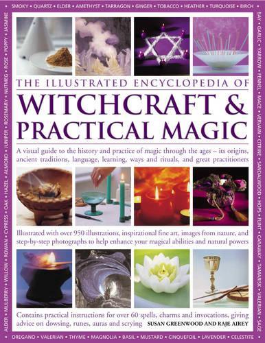 The Illustrated Encyclopedia of Witchcraft and Practical Magic: A Visual Guide to the History and Practice of Magic Through the Ages - Its Origins. Learning, Rituals and Great Practitioners
