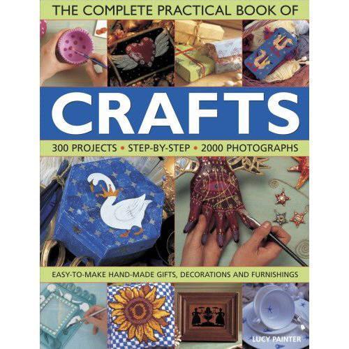 The Complete Practical Book of Crafts: 300 Projects, Step-by-step in 2000 Photographs - Easy-to-make Hand-made Gifts, Decorations and Furnishings (The Complete Practical Book of)