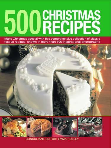 500 Christmas Recipes: Make Christmas Special with This Comprehensive Collection of Classic Festive Recipes