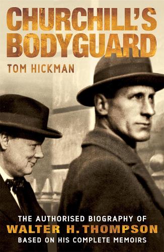 Churchills Bodyguard - The Authorised Biography of Walter H. Thompson
