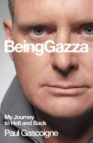 Being Gazza: Tackling My Demons: My Journey to Hell and Back