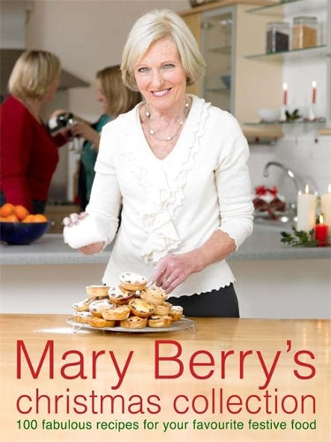 Mary Berry's Christmas Collection: Over 100 Fabulous Recipes for Your Favourite Festive Food